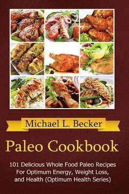 bokomslag Paleo Cookbook: 101 Delicious Whole Food Paleo Recipes For Optimum Energy, Weight Loss, and Health (Optimum Health Series)