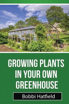 Growing Plants in Your Own Greenhouse 1