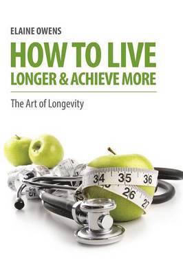 Elaine Owens - How to Live Longer & Achieve More, Häftad