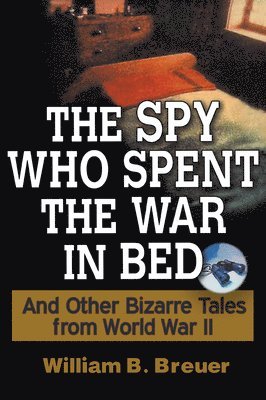 William B Breuer, William B. Breuer - Spy Who Spent the War in Bed, Inbunden