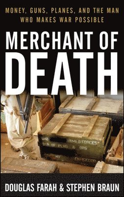 Douglas Farah, Stephen Braun - Merchant of Death, Inbunden