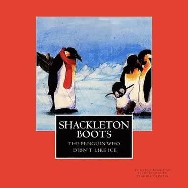 Karla Backlund - Shackleton Boots: The Penguin Who Didn't Like Ice, Häftad