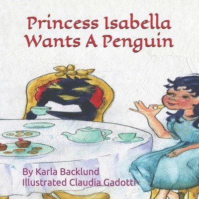 Karla Backlund - Princess Isabella Wants A Penguin, Häftad
