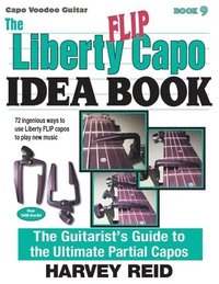 bokomslag The Liberty FLIP Capo Idea Book: The Guitarist's Guide to the Ultimate Partial Capos