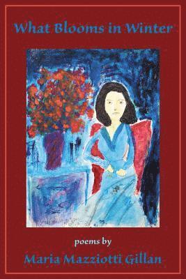 Maria Mazziotti Gillan - What Blooms in Winter, Häftad