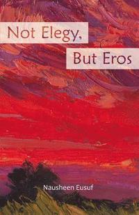 bokomslag Not Elegy, But Eros