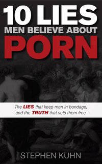 10 Lies Men Believe About Porn – Stephen Kuhn – Pocket ...