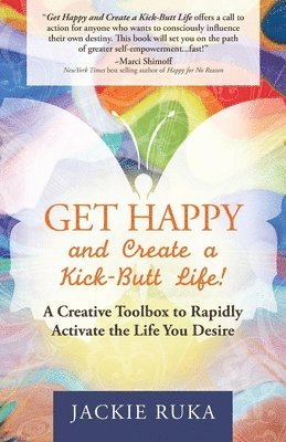 Get Happy and Create a Kick-Butt Life 1