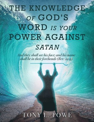 The Knowledge of God's Word Is Your Power Against Satan 1