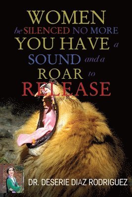 &quot;Women Be Silenced No More, You Have A Sound and A Roar to Release&quot; 1