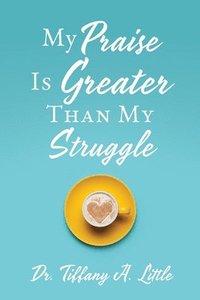 bokomslag My Praise Is Greater Than My Struggle