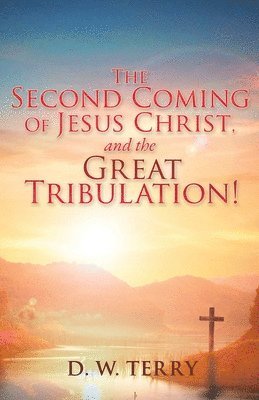 bokomslag Second Coming Of Jesus Christ, and the Great Tribulation!