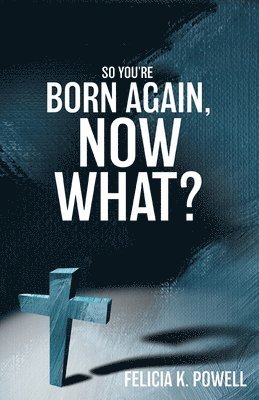 Felicia K Powell, Felicia K. Powell, Felicia   K Powell - So You're Born Again, Now What?, Häftad