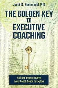 bokomslag The Golden Key to Executive Coaching...and One Treasure Chest Every Coach Needs to Explore