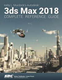 bokomslag Kelly L. Murdock's Autodesk 3ds Max 2018 Complete Reference Guide