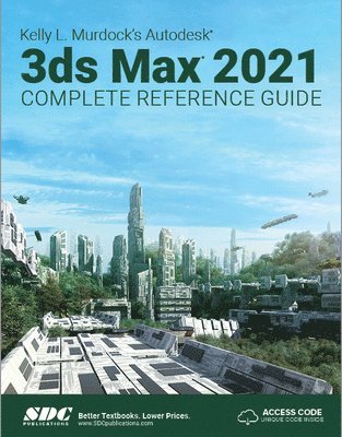 Kelly L. Murdock's Autodesk 3ds Max 2021 Complete Reference Guide 1