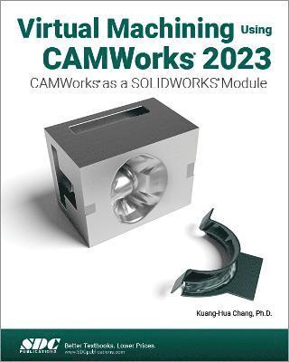 Kuang-Hua Chang - Virtual Machining Using CAMWorks 2023, Häftad