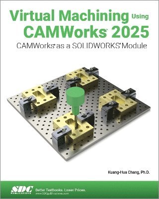 Kuang-Hua Chang - Virtual Machining Using CAMWorks 2025, Häftad
