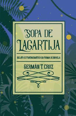 German T. Cruz - Sopa de lagartija: Relato estratagemático en forma de novela, Häftad
