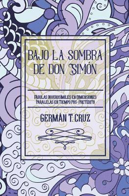German T. Cruz - Bajo la sombra de don Simón: Fábulas inverosímiles en dimensiones paralelas en tiempo pos-pretérito, Häftad