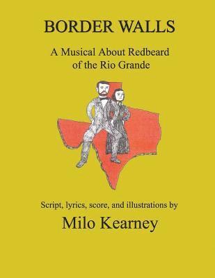 Border Walls: A Musical About Redbeard of the Rio Grande 1