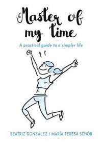 bokomslag Master of my Time: A Practical Guide to a Simpler Life