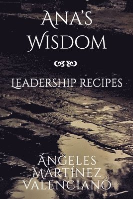 Ana's Wisdom - Leadership Recipes 1