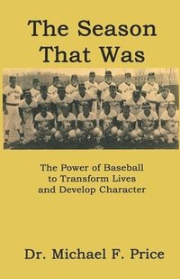 bokomslag The Season That Was: The Power of Baseball to Transform Lives and Develop Character