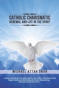 bokomslag Catholic Charismatic Renewal And Life In The Spirit: Understanding the Holy Spirit, His Gifts, the Pentecost Experience and Building an Ever-Deepening