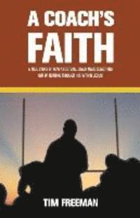 Tim Freeman - A Coach's Faith: A True Story of How a Football Coach Made Something Out of Nothing Through His Faith in Jesus, Häftad
