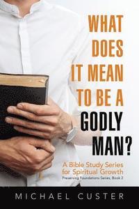 bokomslag What Does It Mean to be a Godly Man?