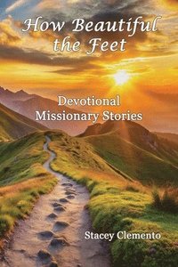 bokomslag How Beautiful the Feet: Devotional Missionary Stories