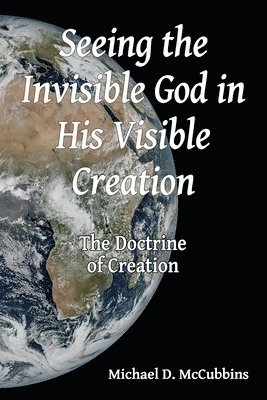 Seeing the Invisible God in His Visible Creation