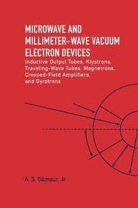 bokomslag Microwave and MM Wave Vacuum Electron Devices: Inductive Output Tubes, Klystrons, Traveling Wave Tubes, Magnetrons, Crossed-Field Amplifiers, And Gyrotrons