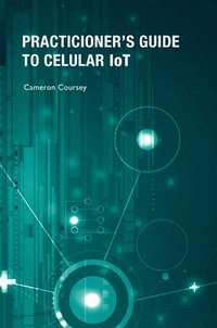 bokomslag Practitioner's Guide to Cellular IoT: Technologies and Use Cases