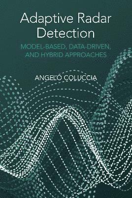 bokomslag Adaptive Radar Detection: Model-Based, Data-Driven and Hybrid Approaches