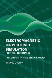bokomslag Electromagnetic and Photonic Simulation for the Beginner: Finite-Difference Frequency-Domain in MATLAB (R)