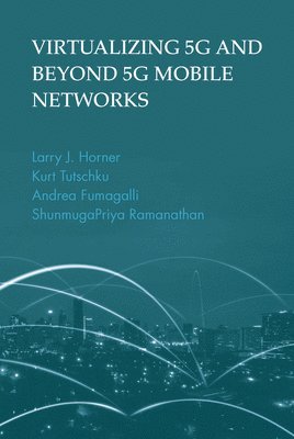 Larry Horner, Kurt Tutschku, Andrea Fumagalli, ShunmugaPriya Ramanathan, Larry J. Horner - Virtualizing 5G and Beyond 5G Mobile Networks, Inbunden