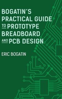bokomslag Bogatin's Practical Guide to Prototype Breadboard and PCB Design
