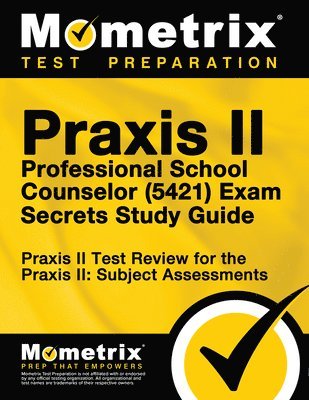 PRAXIS II Professional School Counselor (5421) Exam Secrets Study Guide: PRAXIS II Test Review for the PRAXIS II: Subject Assessments