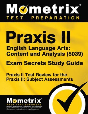 Praxis II English Language Arts Content and Analysis (5039) Exam Secrets Study Guide: Praxis II Test Review for the Praxis II Subject Assessments