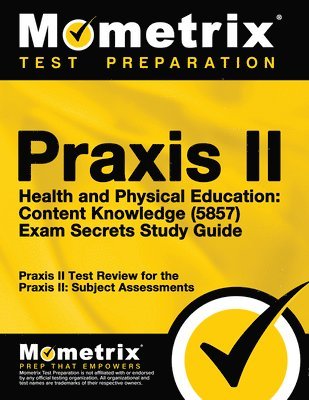 PRAXIS II Health and Physical Education: Content Knowledge (5857) Exam Secrets Study Guide: PRAXIS II Test Review for the PRAXIS II: Subject Assessmen 1