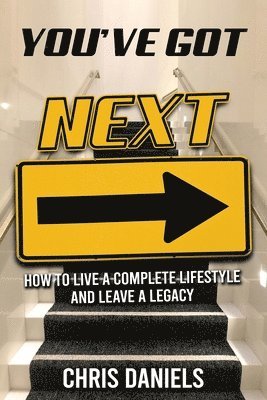 Chris Daniels - You've Got Next - How to live a Complete Lifestyle and Leave a Legacy, Häftad