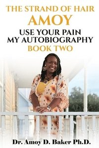 bokomslag The Strand of Hair Amoy: Use Your Pain My Autobiography