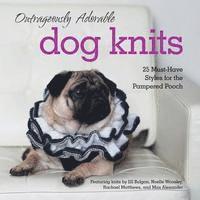 bokomslag Outrageously Adorable Dog Knits: 25 Must-Have Styles for the Pampered Pooch