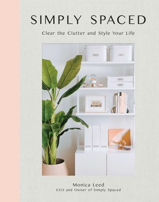 Monica Leed - Simply Spaced: Clear the Clutter and Style Your Life, Inbunden