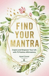 bokomslag Find Your Mantra: Inspire and Empower Your Life with 75 Positive Affirmations