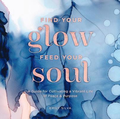 Emily Silva - Find Your Glow, Feed Your Soul, Inbunden