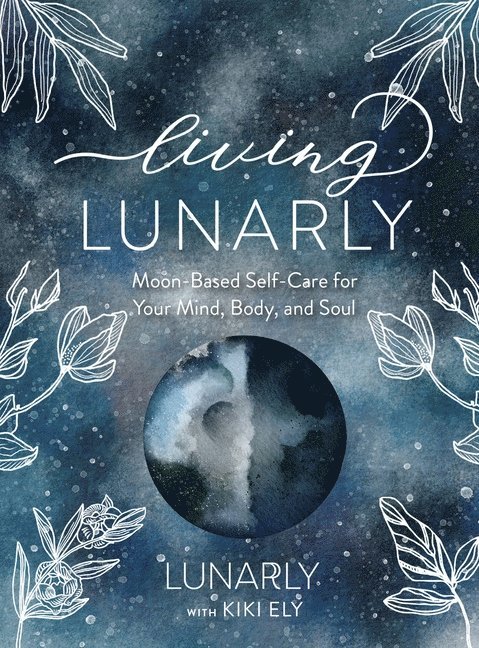 Lunarly, Kiki Ely - Living Lunarly: Moon-Based Self-Care for Your Mind, Body, and Soul, Inbunden