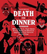 bokomslag Death for Dinner Cookbook: 60 Gorey-Good, Plant-Based Drinks, Meals, and Munchies Inspired by Your Favorite Horror Films
